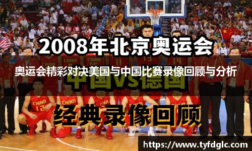 奥运会精彩对决美国与中国比赛录像回顾与分析