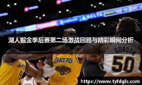 湖人掘金季后赛第二场激战回顾与精彩瞬间分析