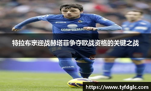 特拉布宗迎战赫塔菲争夺欧战资格的关键之战